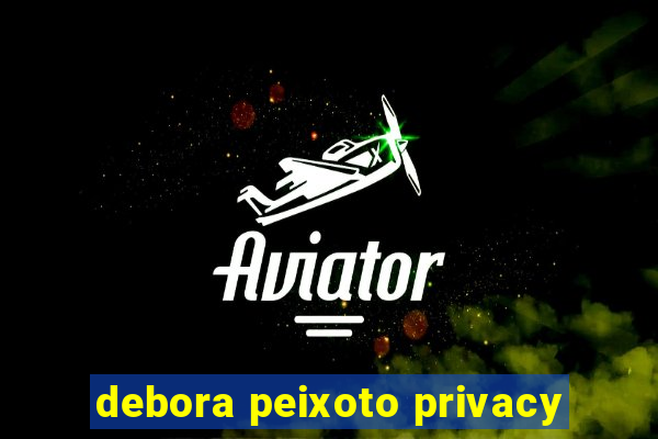 debora peixoto privacy